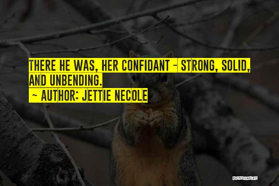 Jettie Necole Quotes: There He Was, Her Confidant - Strong, Solid, And Unbending.