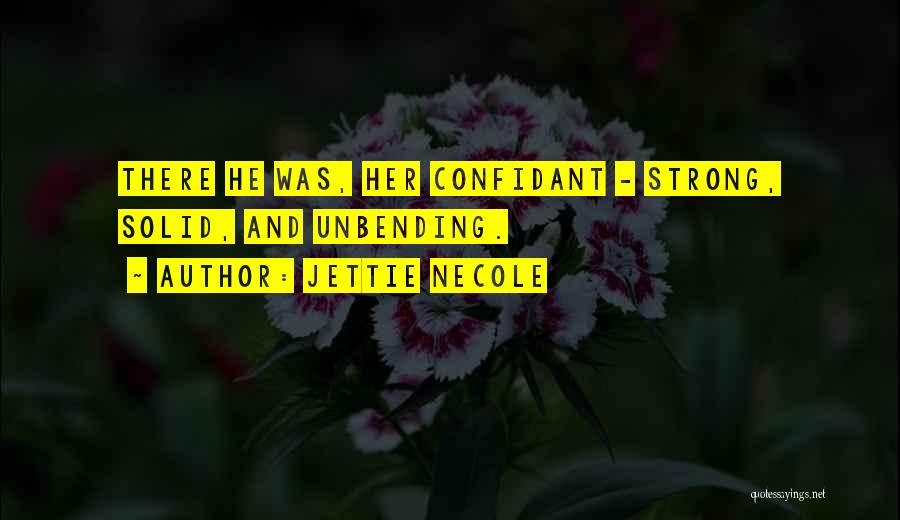 Jettie Necole Quotes: There He Was, Her Confidant - Strong, Solid, And Unbending.
