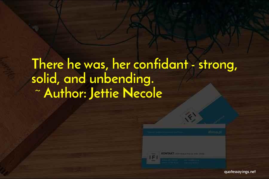 Jettie Necole Quotes: There He Was, Her Confidant - Strong, Solid, And Unbending.
