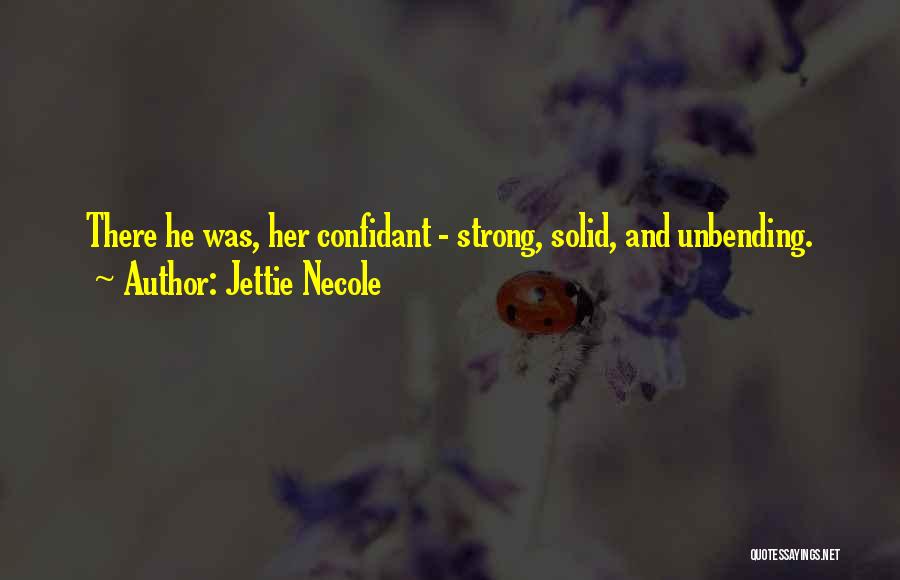 Jettie Necole Quotes: There He Was, Her Confidant - Strong, Solid, And Unbending.