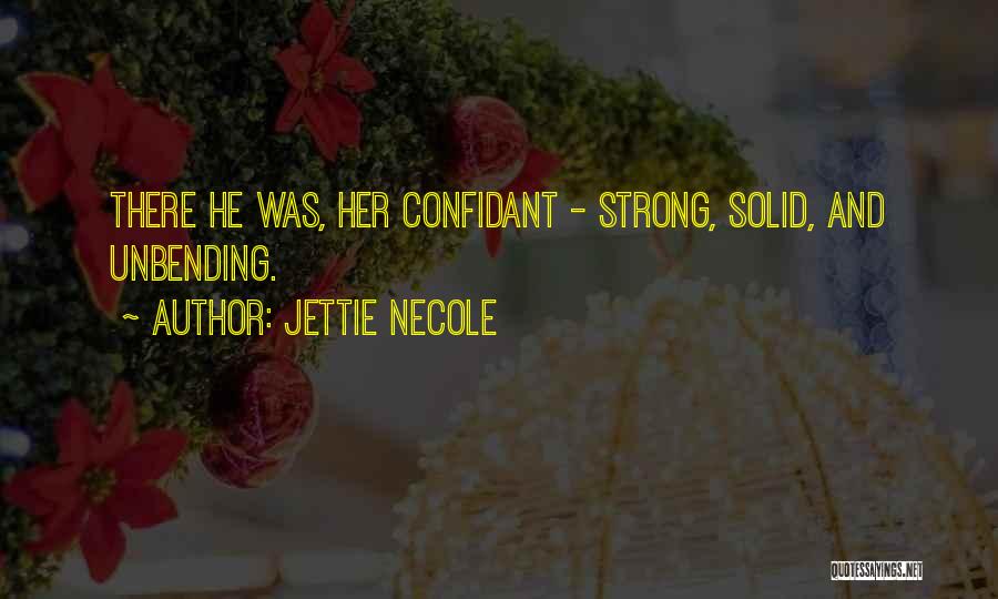Jettie Necole Quotes: There He Was, Her Confidant - Strong, Solid, And Unbending.