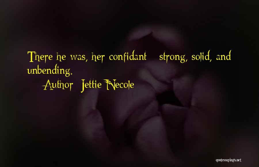 Jettie Necole Quotes: There He Was, Her Confidant - Strong, Solid, And Unbending.