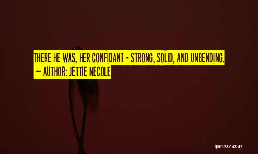 Jettie Necole Quotes: There He Was, Her Confidant - Strong, Solid, And Unbending.