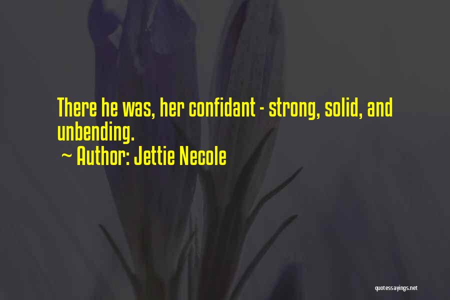 Jettie Necole Quotes: There He Was, Her Confidant - Strong, Solid, And Unbending.