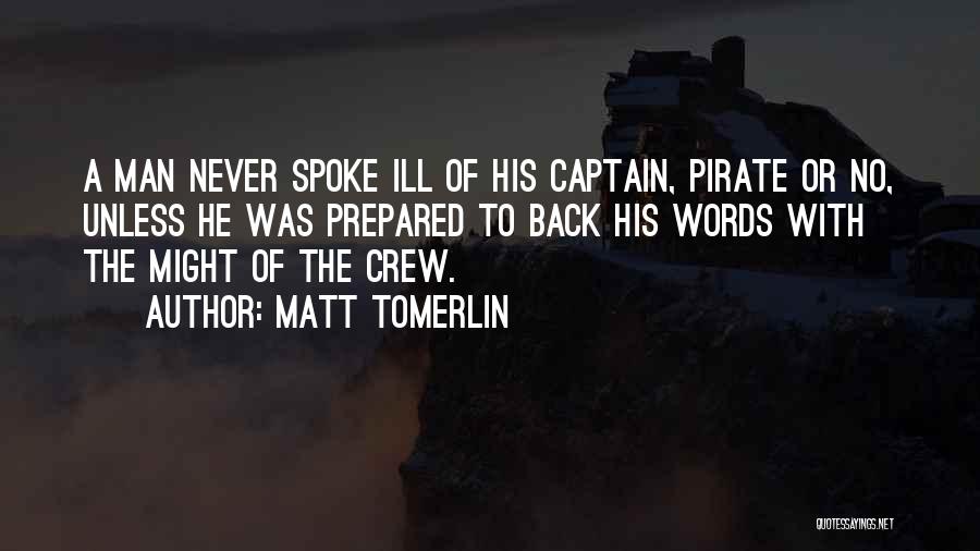 Matt Tomerlin Quotes: A Man Never Spoke Ill Of His Captain, Pirate Or No, Unless He Was Prepared To Back His Words With
