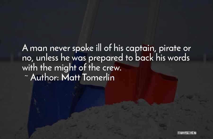 Matt Tomerlin Quotes: A Man Never Spoke Ill Of His Captain, Pirate Or No, Unless He Was Prepared To Back His Words With