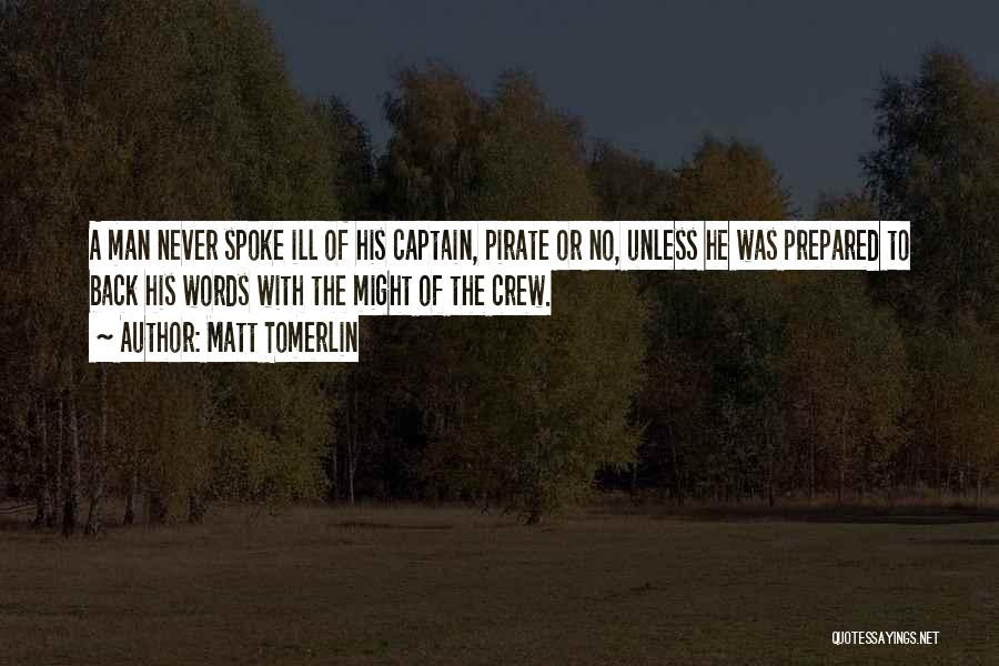 Matt Tomerlin Quotes: A Man Never Spoke Ill Of His Captain, Pirate Or No, Unless He Was Prepared To Back His Words With