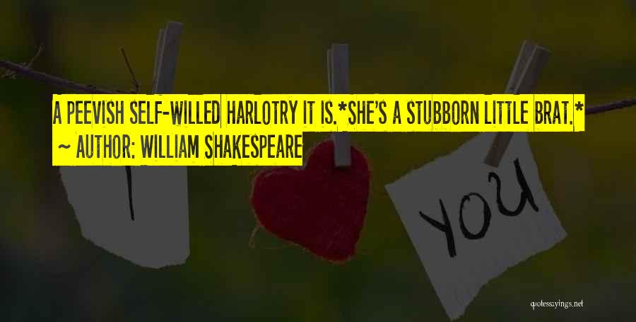 William Shakespeare Quotes: A Peevish Self-willed Harlotry It Is.*she's A Stubborn Little Brat.*