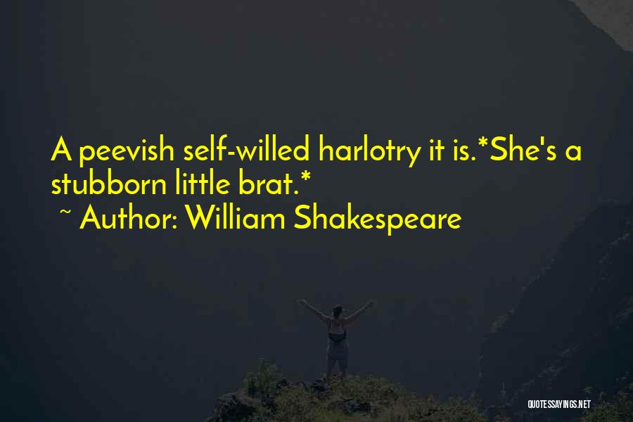 William Shakespeare Quotes: A Peevish Self-willed Harlotry It Is.*she's A Stubborn Little Brat.*