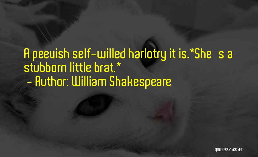 William Shakespeare Quotes: A Peevish Self-willed Harlotry It Is.*she's A Stubborn Little Brat.*