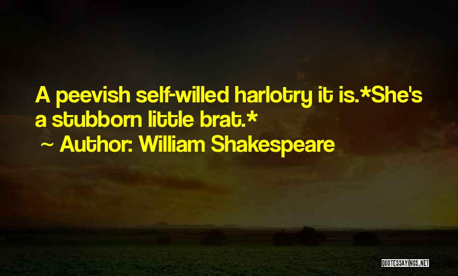 William Shakespeare Quotes: A Peevish Self-willed Harlotry It Is.*she's A Stubborn Little Brat.*