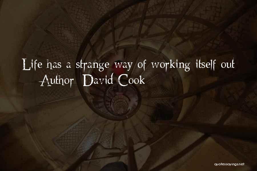 David Cook Quotes: Life Has A Strange Way Of Working Itself Out