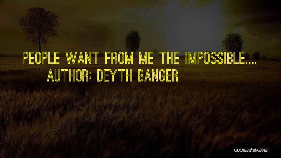 Deyth Banger Quotes: People Want From Me The Impossible....