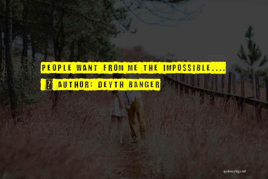 Deyth Banger Quotes: People Want From Me The Impossible....