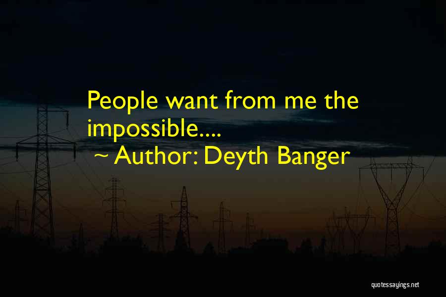 Deyth Banger Quotes: People Want From Me The Impossible....