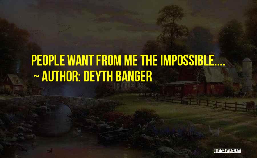 Deyth Banger Quotes: People Want From Me The Impossible....