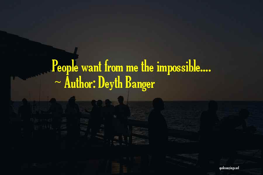 Deyth Banger Quotes: People Want From Me The Impossible....