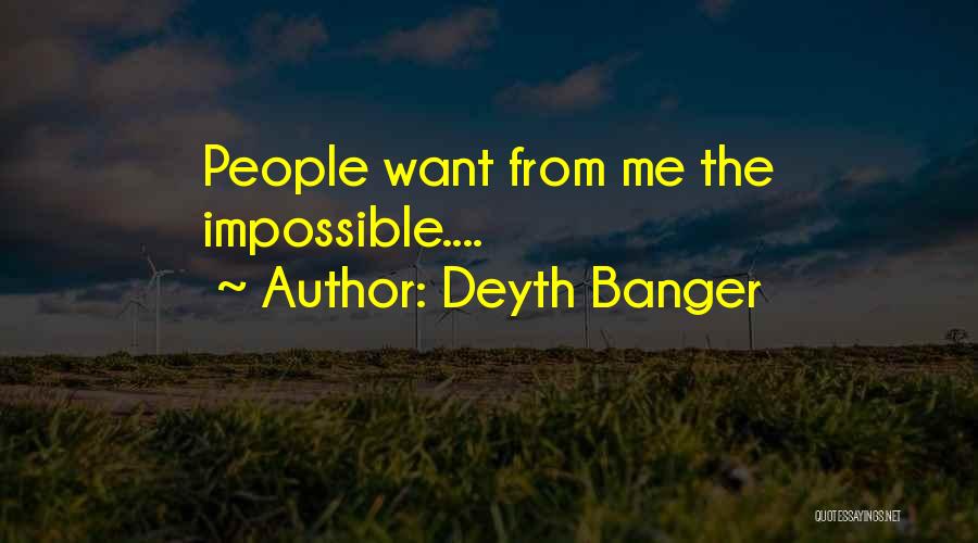Deyth Banger Quotes: People Want From Me The Impossible....