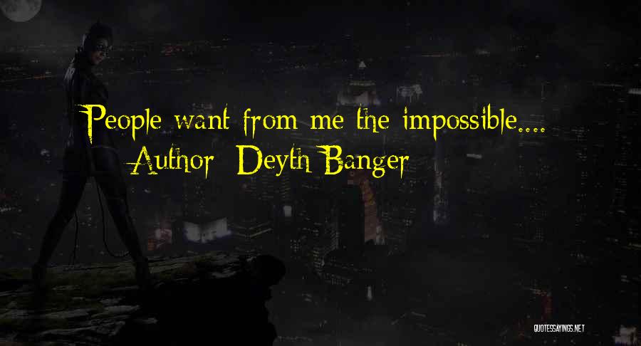 Deyth Banger Quotes: People Want From Me The Impossible....