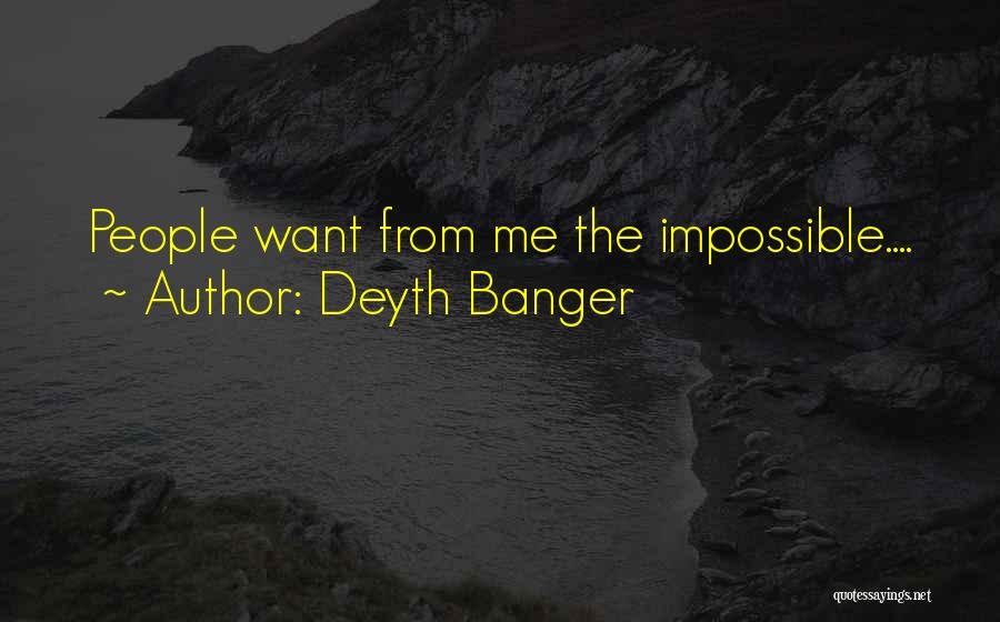 Deyth Banger Quotes: People Want From Me The Impossible....