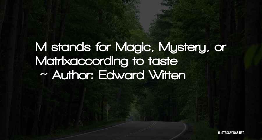 Edward Witten Quotes: M Stands For Magic, Mystery, Or Matrixaccording To Taste