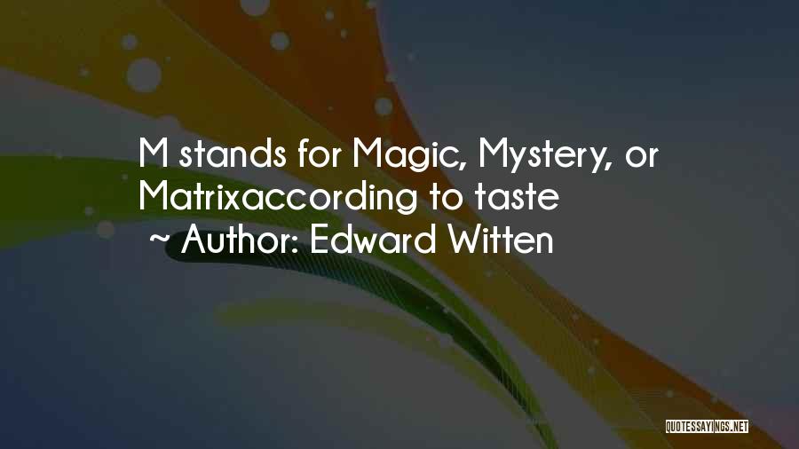 Edward Witten Quotes: M Stands For Magic, Mystery, Or Matrixaccording To Taste