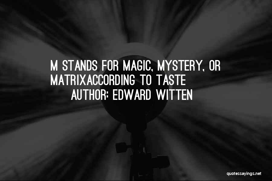 Edward Witten Quotes: M Stands For Magic, Mystery, Or Matrixaccording To Taste