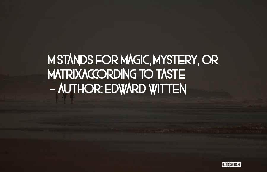 Edward Witten Quotes: M Stands For Magic, Mystery, Or Matrixaccording To Taste