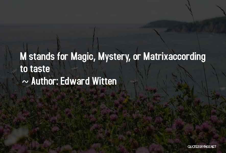 Edward Witten Quotes: M Stands For Magic, Mystery, Or Matrixaccording To Taste