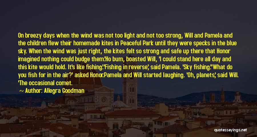 Allegra Goodman Quotes: On Breezy Days When The Wind Was Not Too Light And Not Too Strong, Will And Pamela And The Children