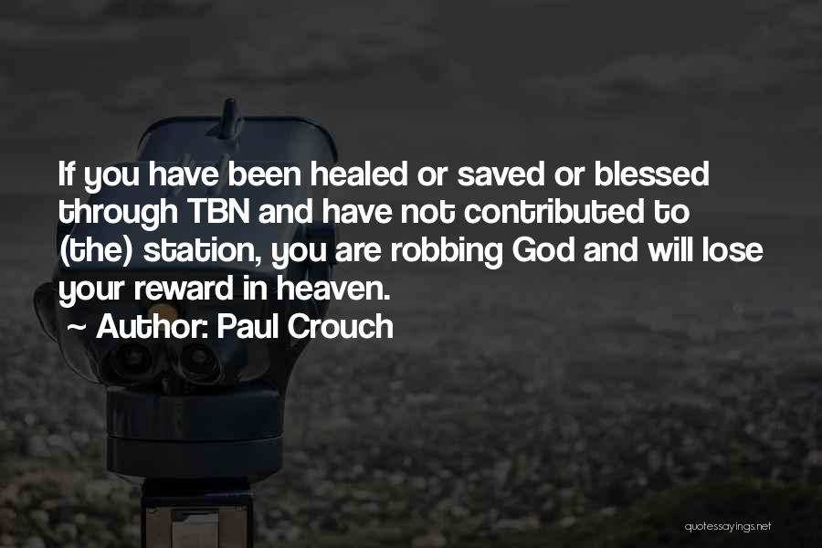 Paul Crouch Quotes: If You Have Been Healed Or Saved Or Blessed Through Tbn And Have Not Contributed To (the) Station, You Are
