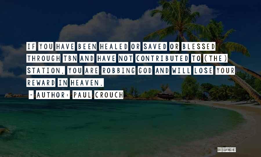 Paul Crouch Quotes: If You Have Been Healed Or Saved Or Blessed Through Tbn And Have Not Contributed To (the) Station, You Are