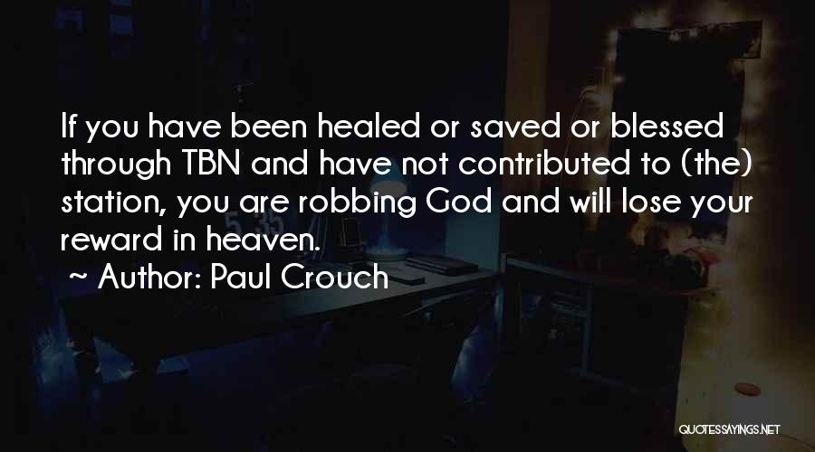 Paul Crouch Quotes: If You Have Been Healed Or Saved Or Blessed Through Tbn And Have Not Contributed To (the) Station, You Are