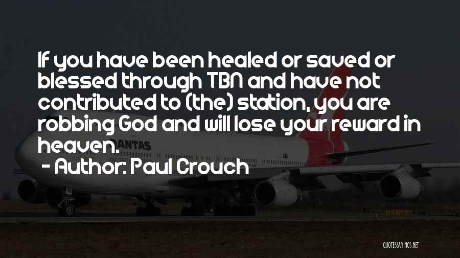 Paul Crouch Quotes: If You Have Been Healed Or Saved Or Blessed Through Tbn And Have Not Contributed To (the) Station, You Are