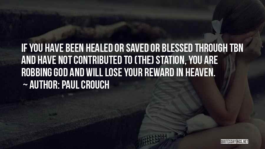 Paul Crouch Quotes: If You Have Been Healed Or Saved Or Blessed Through Tbn And Have Not Contributed To (the) Station, You Are