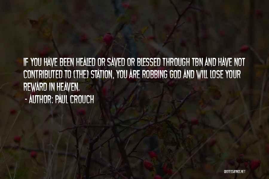 Paul Crouch Quotes: If You Have Been Healed Or Saved Or Blessed Through Tbn And Have Not Contributed To (the) Station, You Are