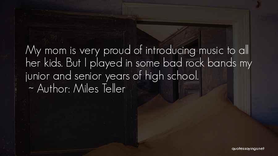 Miles Teller Quotes: My Mom Is Very Proud Of Introducing Music To All Her Kids. But I Played In Some Bad Rock Bands
