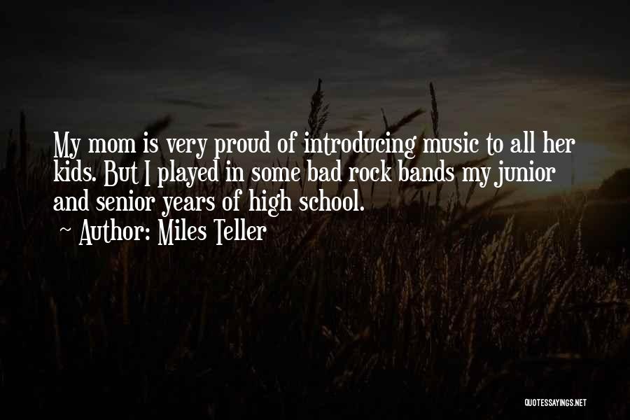 Miles Teller Quotes: My Mom Is Very Proud Of Introducing Music To All Her Kids. But I Played In Some Bad Rock Bands