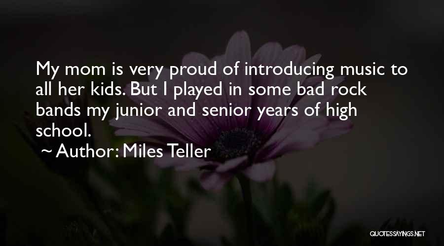 Miles Teller Quotes: My Mom Is Very Proud Of Introducing Music To All Her Kids. But I Played In Some Bad Rock Bands