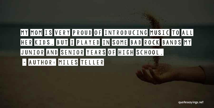 Miles Teller Quotes: My Mom Is Very Proud Of Introducing Music To All Her Kids. But I Played In Some Bad Rock Bands