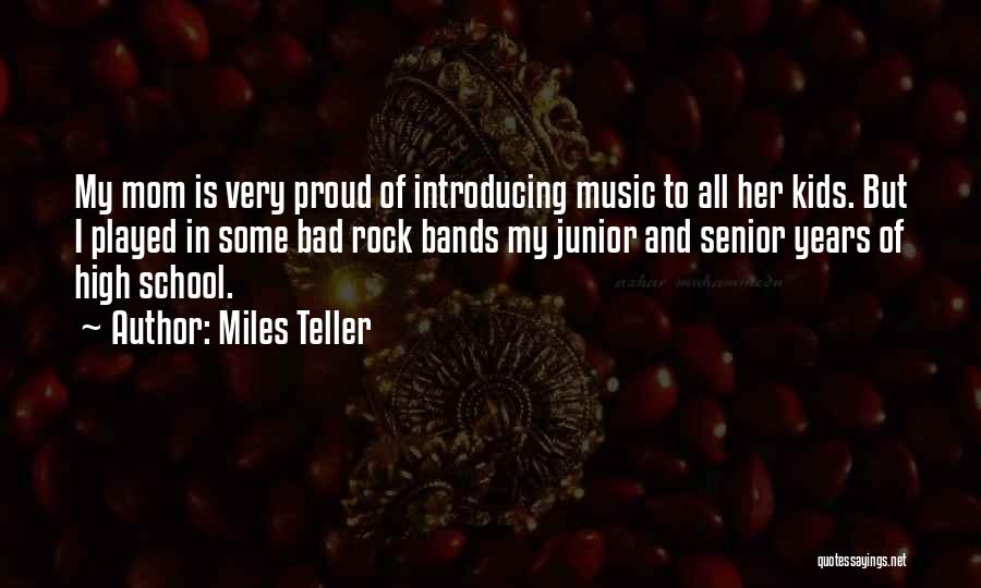 Miles Teller Quotes: My Mom Is Very Proud Of Introducing Music To All Her Kids. But I Played In Some Bad Rock Bands