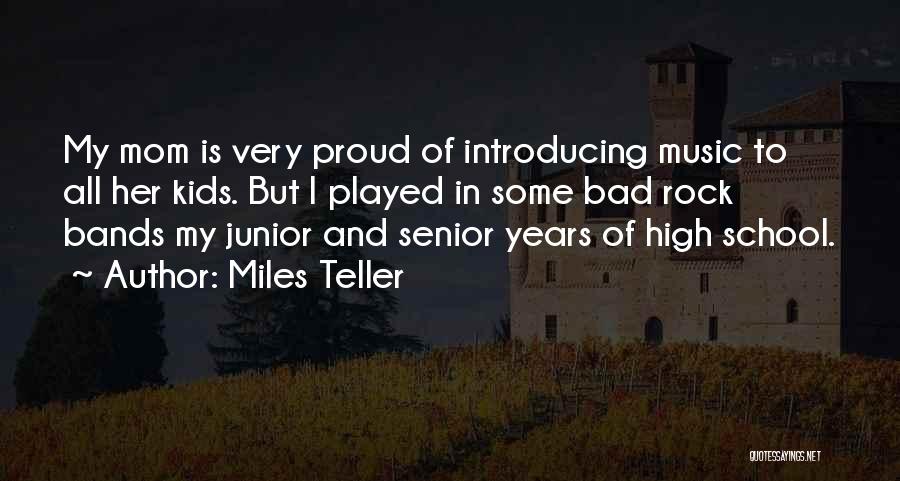 Miles Teller Quotes: My Mom Is Very Proud Of Introducing Music To All Her Kids. But I Played In Some Bad Rock Bands