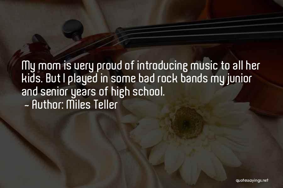 Miles Teller Quotes: My Mom Is Very Proud Of Introducing Music To All Her Kids. But I Played In Some Bad Rock Bands