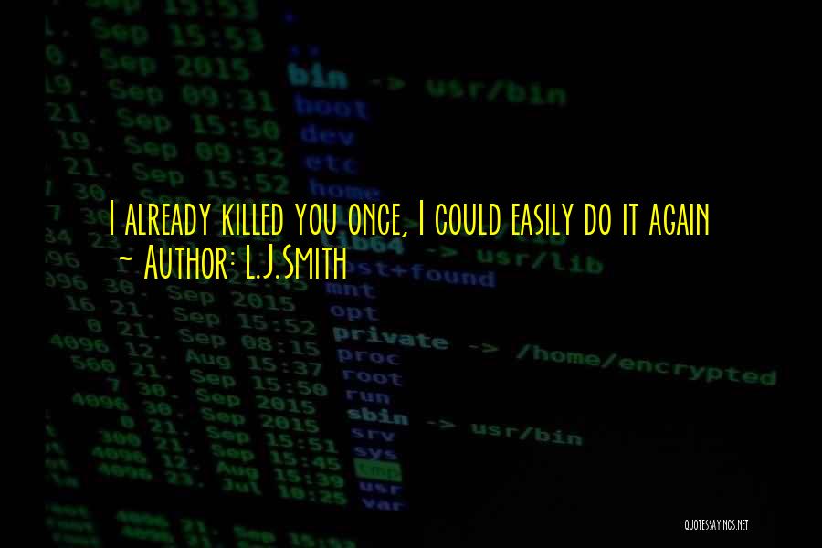 L.J.Smith Quotes: I Already Killed You Once, I Could Easily Do It Again