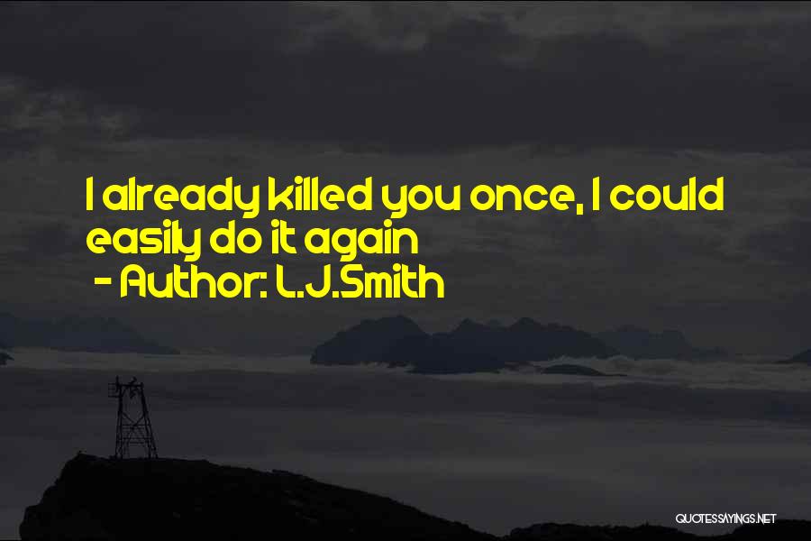 L.J.Smith Quotes: I Already Killed You Once, I Could Easily Do It Again