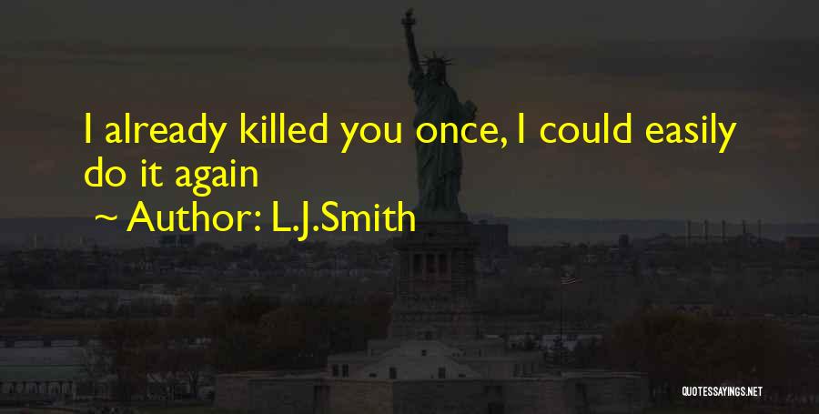 L.J.Smith Quotes: I Already Killed You Once, I Could Easily Do It Again