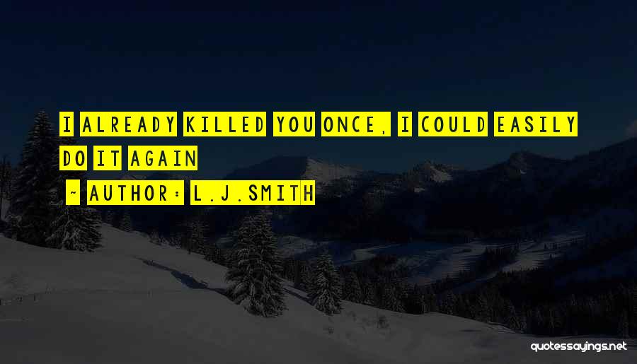 L.J.Smith Quotes: I Already Killed You Once, I Could Easily Do It Again