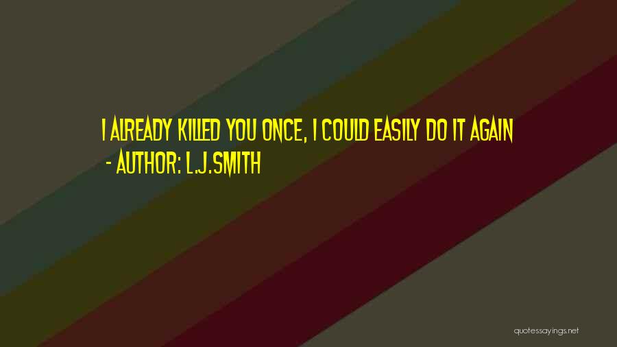 L.J.Smith Quotes: I Already Killed You Once, I Could Easily Do It Again