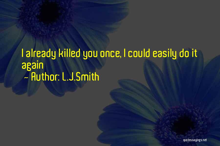 L.J.Smith Quotes: I Already Killed You Once, I Could Easily Do It Again