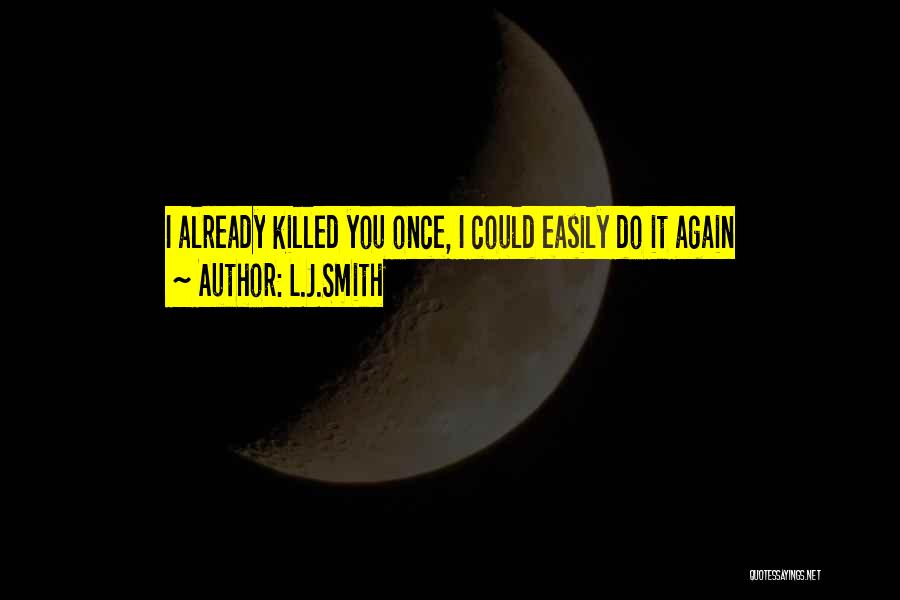 L.J.Smith Quotes: I Already Killed You Once, I Could Easily Do It Again